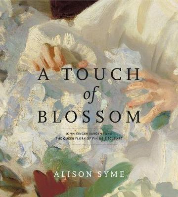 Alison Syme - A Touch of Blossom: John Singer Sargent and the Queer Flora of Fin-de-Siècle Art - 9780271036229 - V9780271036229