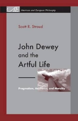 Scott R. Stroud - John Dewey and the Artful Life: Pragmatism, Aesthetics, and Morality - 9780271050072 - V9780271050072