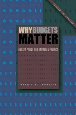 Dennis S. Ippolito - Why Budgets Matter: Budget Policy and American Politics; Revised and Updated Edition - 9780271071138 - V9780271071138