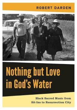 Robert Darden - Nothing but Love in God’s Water: Volume 2: Black Sacred Music from Sit-Ins to Resurrection City - 9780271075761 - V9780271075761