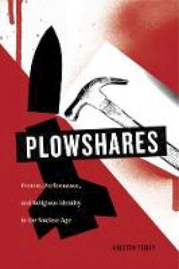 Kristen Tobey - Plowshares: Protest, Performance, and Religious Identity in the Nuclear Age - 9780271076720 - V9780271076720