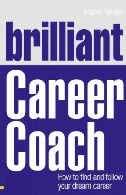 Sophie Rowan - Brilliant Career Coach: How to find and follow your dream career - 9780273750147 - V9780273750147