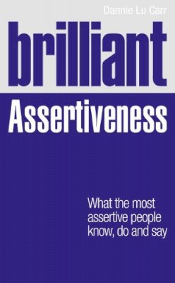 Dannie Lu Carr - Brilliant Assertiveness: What the Most Assertive People Know, Do & Say (Brilliant Lifeskills) - 9780273768678 - V9780273768678