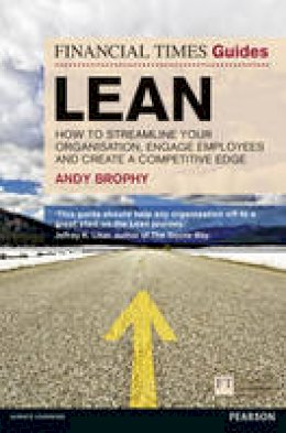 Andy Brophy - FT Guide to Lean: How to streamline your organisation, engage employees and create a competitive edge (Financial Times Series) - 9780273770503 - V9780273770503