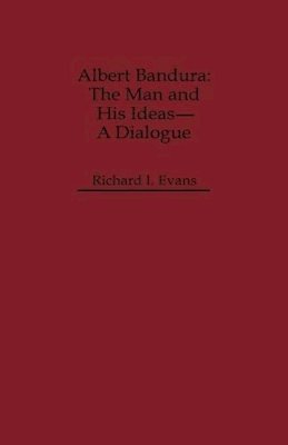 Richard I. Evans - Albert Bandura: The Man and His Ideas--A Dialogue (Dialogues in Contemporary Psychology Series) - 9780275933524 - V9780275933524