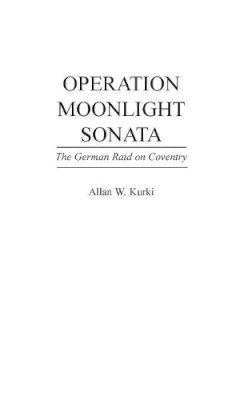 Allan Kurki - Operation Moonlight Sonata: The German Raid on Coventry - 9780275951047 - V9780275951047