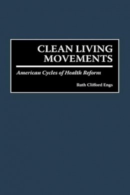 Ruth Clifford Engs - Clean Living Movements: American Cycles of Health Reform - 9780275959944 - V9780275959944