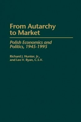Richard J. Hunter - From Autarchy to Market: Polish Economics and Politics, 1945-1995 - 9780275962197 - V9780275962197