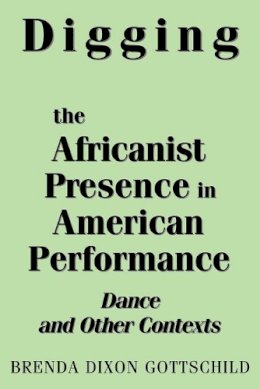 Brenda D. Gottschild - Digging the Africanist Presence in American Performance: Dance and Other Contexts - 9780275963736 - V9780275963736