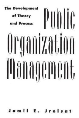 Jamil E. Jreisat - Public Organization Management: The Development of Theory and Process - 9780275967673 - V9780275967673 Jamil E. Jreisat - Public Organization Management: The Development of Theory and Process - 9780275967673 - V9780275967673