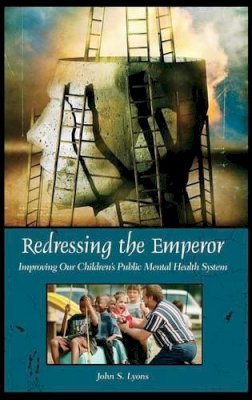 John Lyons - Redressing the Emperor: Improving Our Children's Public Mental Health System (Contemporary Psychology) - 9780275981433 - V9780275981433