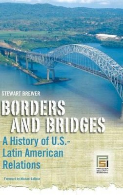 Stewart Brewer - Borders and Bridges: A History of U.S.-Latin American Relations (Praeger Security International) - 9780275982041 - V9780275982041