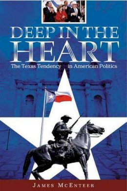 James McEnteer - Deep in the Heart: The Texas Tendency in American Politics - 9780275983062 - V9780275983062