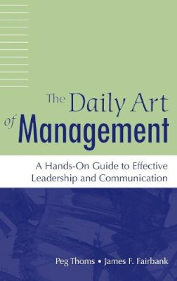 Peg Thoms - The Daily Art of Management: A Hands-On Guide to Effective Leadership and Communication - 9780275989613 - V9780275989613