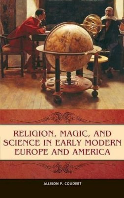 Allison P. Coudert - Religion, Magic, and Science in Early Modern Europe and America - 9780275996734 - V9780275996734