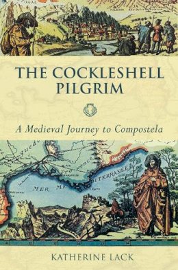 Katherine Lack - The Cockleshell Pilgrim - A Medieval Journey to Compostela - 9780281055906 - V9780281055906