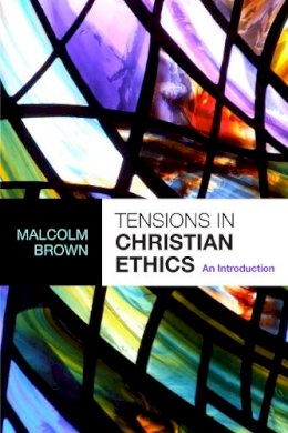 The Revd Dr Malcolm Brown - Tensions in Christian Ethics - An introduction - 9780281058273 - V9780281058273