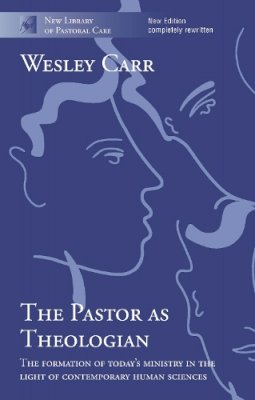 The Very Revd Dr Wesley Carr - The Pastor as Theologian: The Formation of Today's Ministry in the Light of Contemporary Human Science (New Library of Pastoral Care) - 9780281060375 - V9780281060375