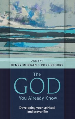 Henry Morgan - The God You Already Know - Developing your spiritual and prayer life - 9780281061556 - V9780281061556