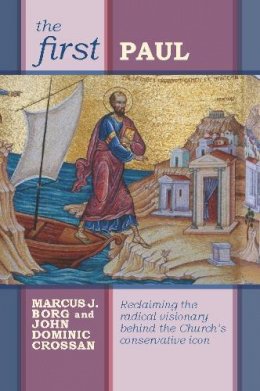 John Dominic Crossan - The First Paul: Reclaiming the Radical Visionary Behind the Church's Conservative Icon - 9780281061587 - V9780281061587