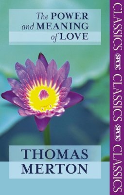 Thomas Merton - The Power and Meaning of Love (Spck Classics) - 9780281063284 - V9780281063284