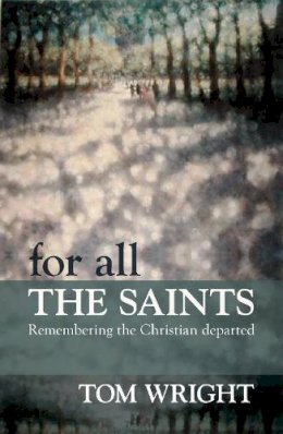 Tom Wright - For All the Saints: Remembering the Christian Departed - 9780281064113 - V9780281064113