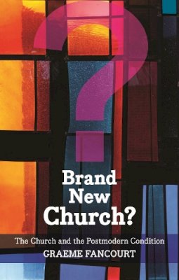 Graeme Fancourt - Brand New Church?: The Church and the Postmodern Condition - 9780281067978 - V9780281067978