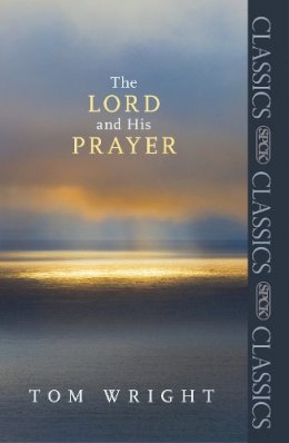 Tom Wright - The Lord and His Prayer (SPCK Classics) - 9780281068012 - V9780281068012