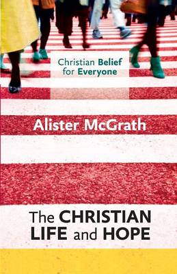 Alister McGrath - The Christian Life and Hope: Christian Belief for Everyone - 9780281068418 - 9780281068418