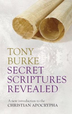 Professor Tony Burke - Secret Scriptures Revealed: A New Introduction to the Christian Apocrypha - 9780281068456 - V9780281068456