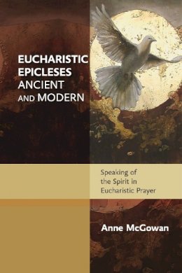 Anne McGowan - EUCHARISTIC EPICLESES ANCIENT AND M - 9780281071555 - V9780281071555