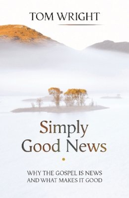 Tom Wright - Simply Good News: Why the Gospel is News and What Makes it Good - 9780281073030 - V9780281073030