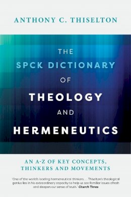 Professor Anthony Thiselton - The SPCK Dictionary of Theology and Hermeneutics: An A-Z of Key Concepts, Thinkers and Movements - 9780281073740 - V9780281073740