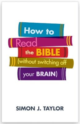 Simon J. Taylor - How To Read The Bible (without switching off your brain) - 9780281073801 - V9780281073801