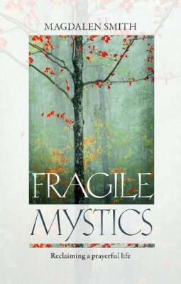 Magdalen Smith - Fragile Mystics: Reclaiming a Prayerful Life - 9780281073849 - V9780281073849