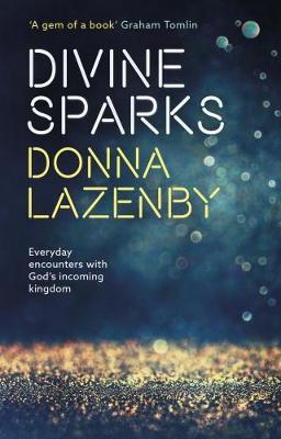 Donna Lazenby - Divine Sparks: Everyday Encounters with God's Incoming Kingdom - 9780281074945 - V9780281074945