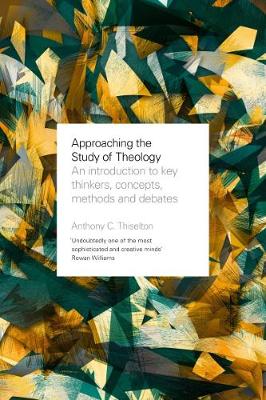 Canon Anthony C. Thiselton - Approaching the Study of Theology: An Introduction to Key Thinkers, Concepts, Methods and Debates - 9780281077595 - V9780281077595