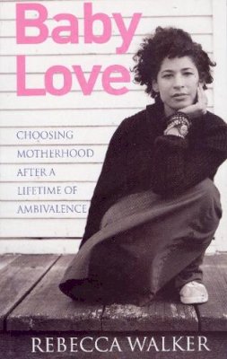 Rebecca Walker - Baby Love: Choosing Motherhood After a Lifetime of Ambivalence - 9780285638204 - KSS0000755