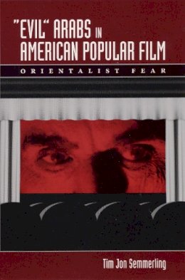 Tim Jon Semmerling - Evil Arabs in American Popular Film - 9780292713420 - V9780292713420