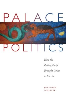 Schlefer - Palace Politics: How the Ruling Party Brought Crisis to Mexico - 9780292717589 - V9780292717589