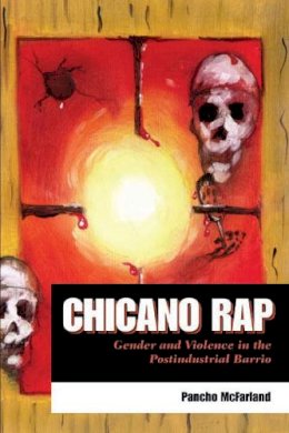 Pancho McFarland - Chicano Rap: Gender and Violence in the Postindustrial Barrio - 9780292718036 - V9780292718036