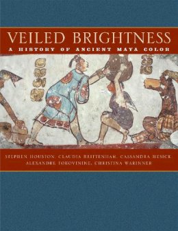 Stephen D. Houston - Veiled Brightness: A History of Ancient Maya Color - 9780292719002 - V9780292719002