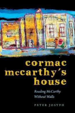 Peter Josyph - Cormac McCarthy´s House: Reading McCarthy Without Walls - 9780292744295 - V9780292744295