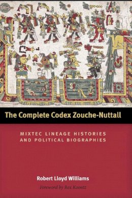 Robert Lloyd Williams - The Complete Codex Zouche-Nuttall: Mixtec Lineage Histories and Political Biographies - 9780292744387 - V9780292744387