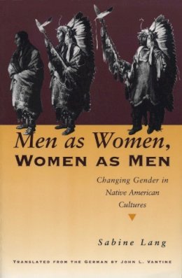 Sabine Lang - Men as Women, Women as Men: Changing Gender in Native American Cultures - 9780292747012 - V9780292747012