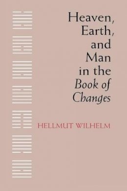 Hellmut Wilhelm - Heaven, Earth, and Man in the Book of Changes - 9780295956923 - V9780295956923