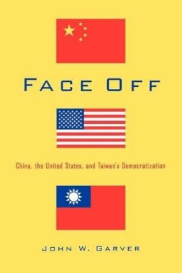 John W. Garver - Face Off: China, the United States, and Taiwan's Democratization - 9780295976174 - V9780295976174