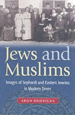 Aron Rodrigue - Jews and Muslims: Images of Sephardi and Eastern Jewries in Modern Times - 9780295983141 - V9780295983141