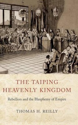 Thomas H. Reilly - The Taiping Heavenly Kingdom. Rebellion and the Blasphemy of Empire.  - 9780295984308 - V9780295984308