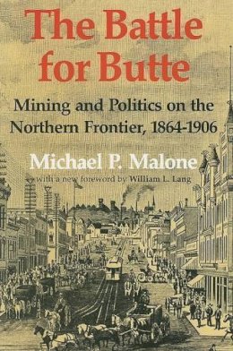 Michael P. Malone - The Battle for Butte: Mining and Politics on the Northern Frontier, 1864–1906 - 9780295986074 - V9780295986074